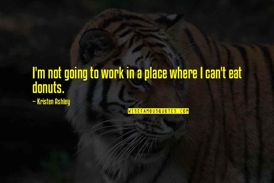 Spankers Craft Quotes By Kristen Ashley: I'm not going to work in a place Spankers Craft Quotes By Kristen Ashley: I'm not going to work in a place
