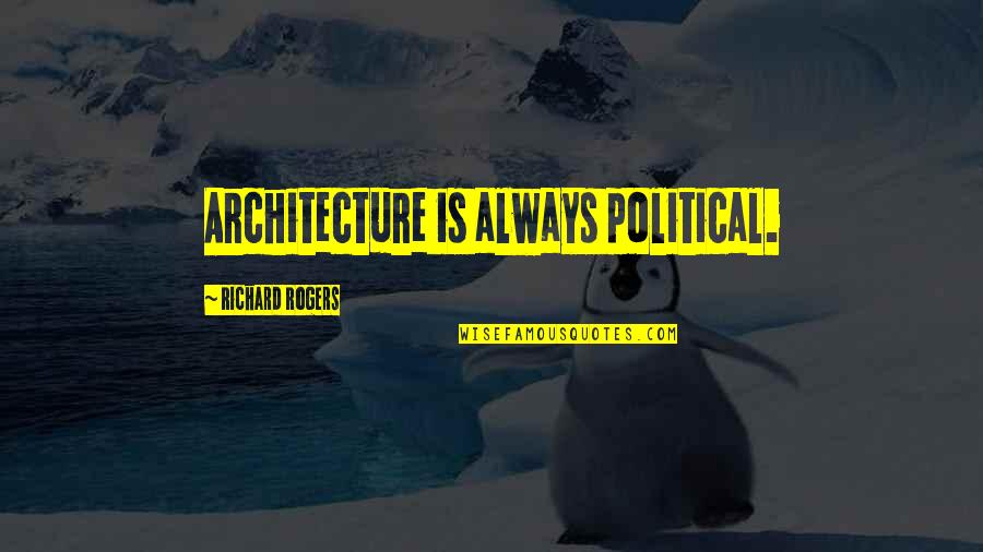 Spankers Craft Quotes By Richard Rogers: Architecture is always political. Spankers Craft Quotes By Richard Rogers: Architecture is always political.