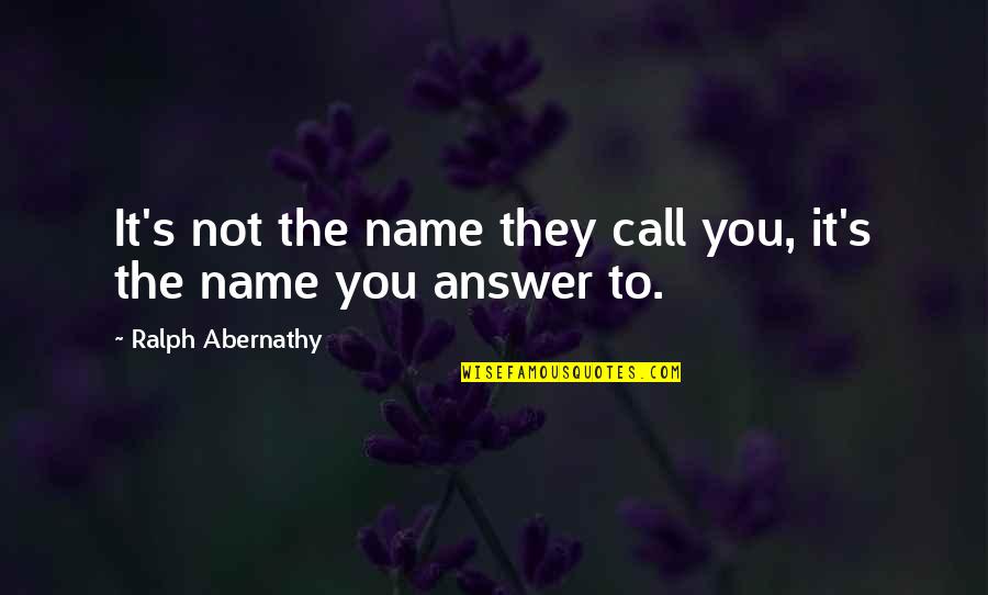 Spankie And Mykie Quotes By Ralph Abernathy: It's not the name they call you, it's Spankie And Mykie Quotes By Ralph Abernathy: It's not the name they call you, it's