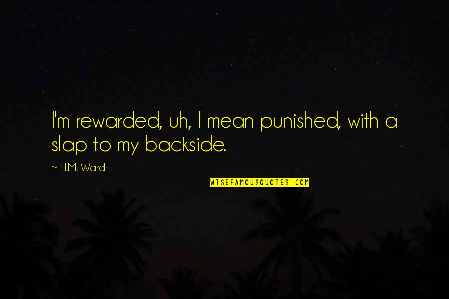 Spanking Quotes By H.M. Ward: I'm rewarded, uh, I mean punished, with a