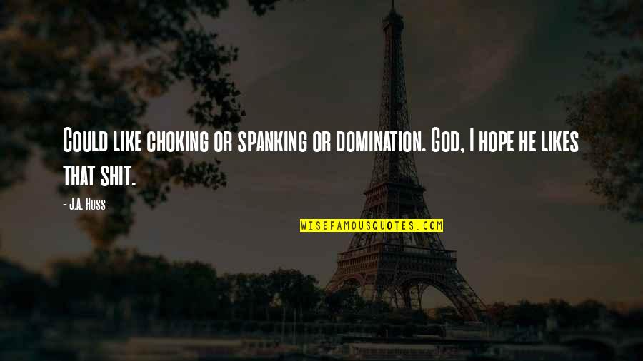 Spanking Quotes By J.A. Huss: Could like choking or spanking or domination. God,