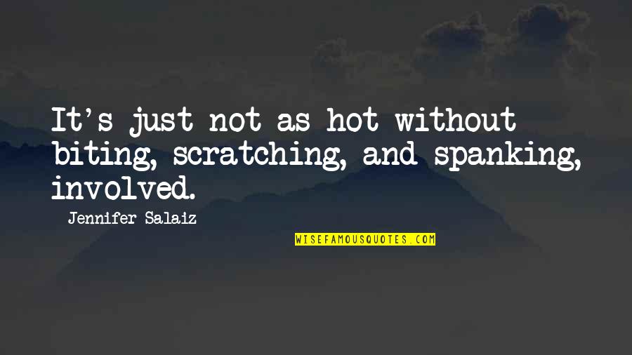 Spanking Quotes By Jennifer Salaiz: It's just not as hot without biting, scratching,