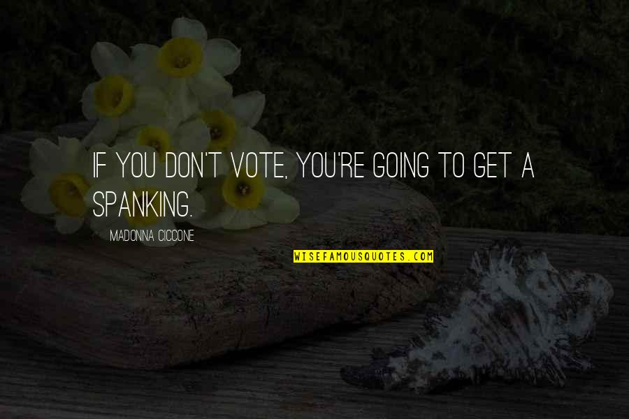 Spanking Quotes By Madonna Ciccone: If you don't vote, you're going to get