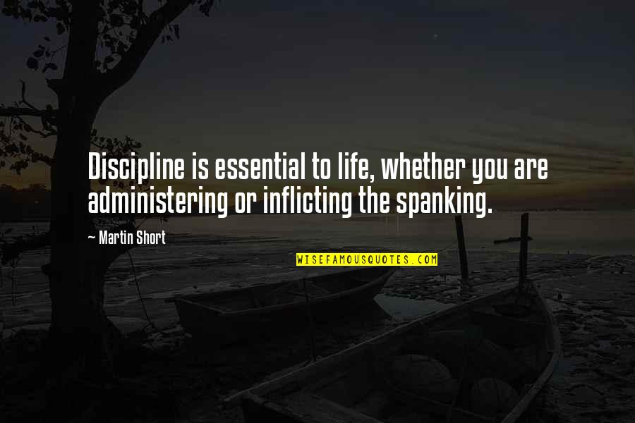 Spanking Quotes By Martin Short: Discipline is essential to life, whether you are