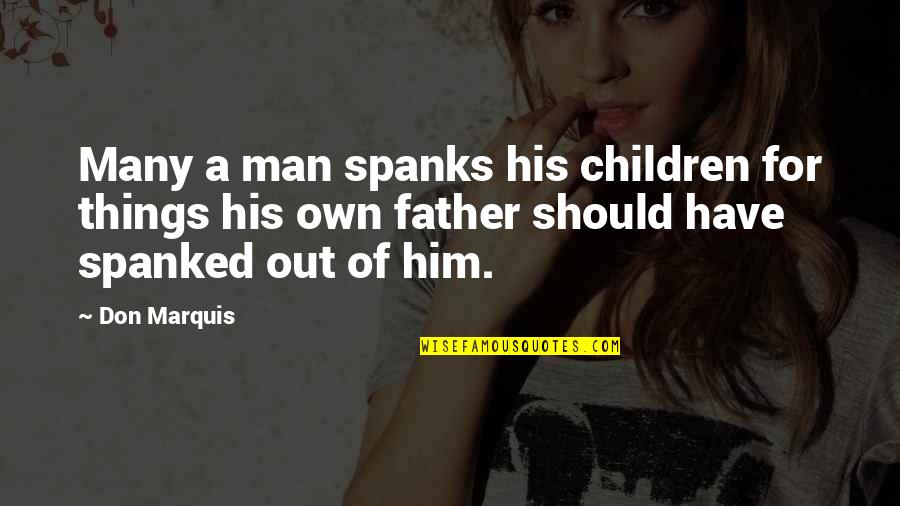 Spanks Quotes By Don Marquis: Many a man spanks his children for things