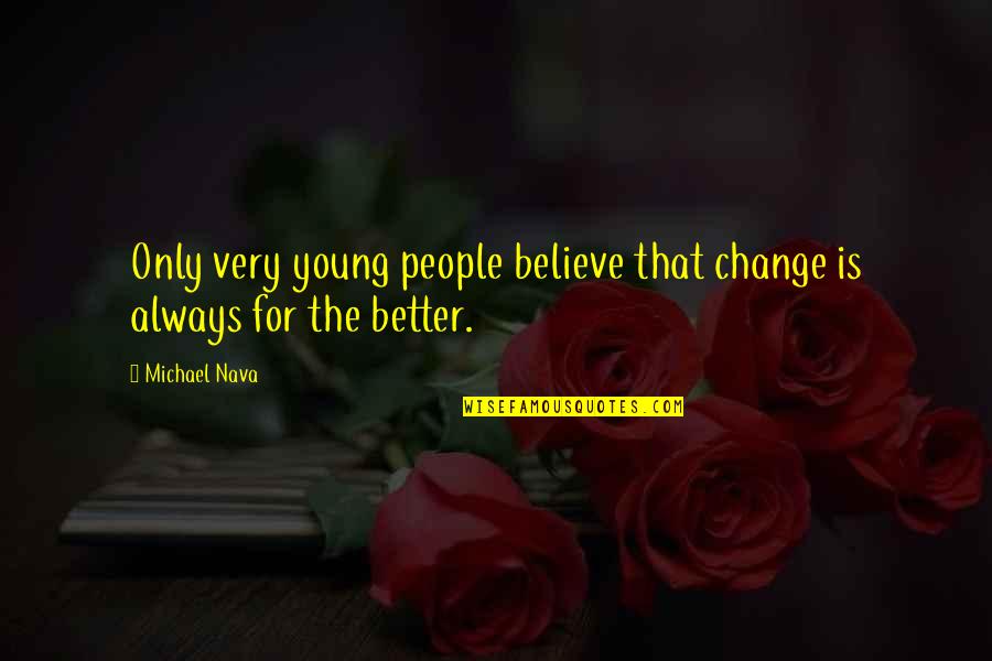 Spanks Quotes By Michael Nava: Only very young people believe that change is