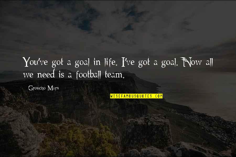 Spanned Disk Quotes By Groucho Marx: You've got a goal in life. I've got