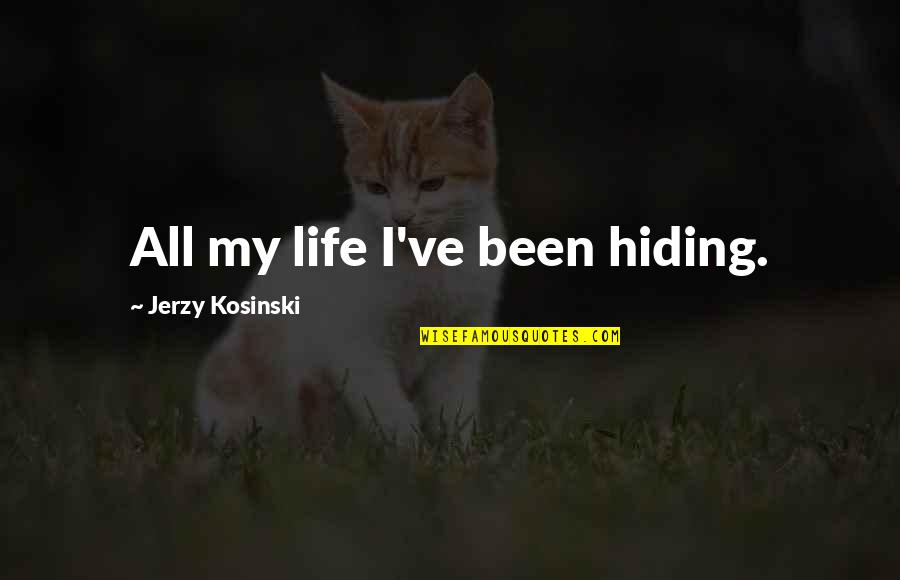 Spannende Vragen Quotes By Jerzy Kosinski: All my life I've been hiding.