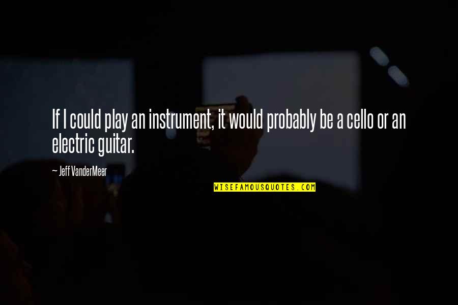 Spannungsbogen Quotes By Jeff VanderMeer: If I could play an instrument, it would