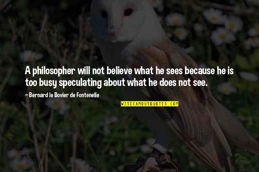 Spanosh Quotes By Bernard Le Bovier De Fontenelle: A philosopher will not believe what he sees