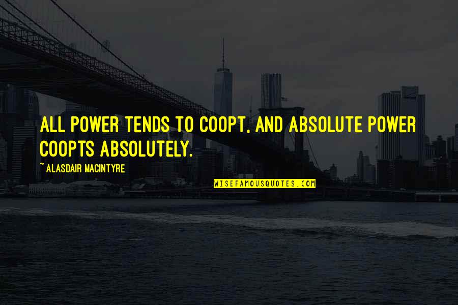 Spanovic Quotes By Alasdair MacIntyre: All power tends to coopt, and absolute power Spanovic Quotes By Alasdair MacIntyre: All power tends to coopt, and absolute power