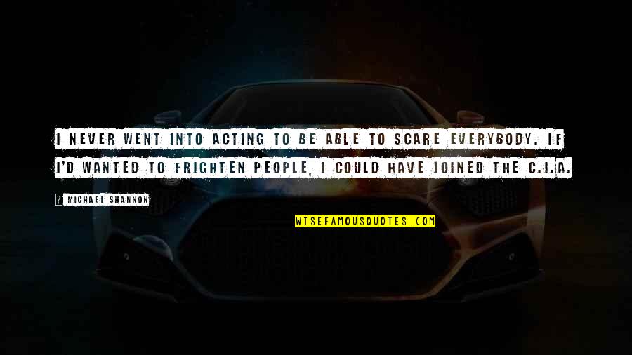 Spanovic Serbian Quotes By Michael Shannon: I never went into acting to be able Spanovic Serbian Quotes By Michael Shannon: I never went into acting to be able