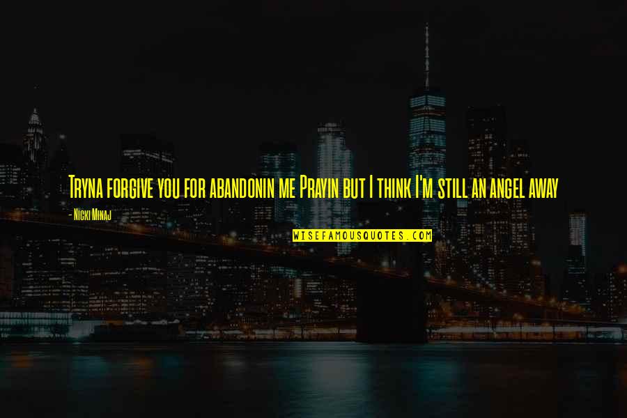 Spanovich Plaza Quotes By Nicki Minaj: Tryna forgive you for abandonin me Prayin but