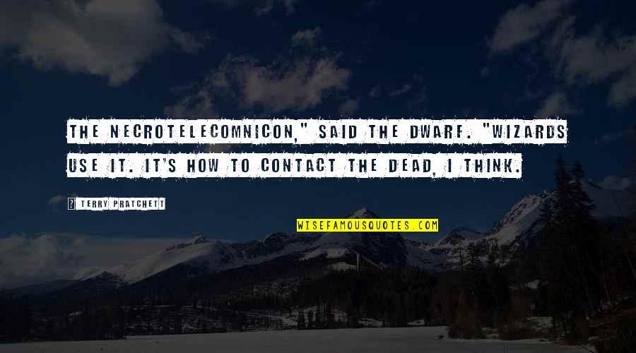 Spanovich Plaza Quotes By Terry Pratchett: The Necrotelecomnicon," said the dwarf. "Wizards use it.