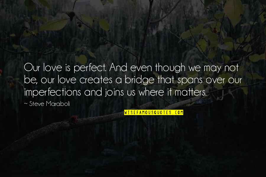 Spans Quotes By Steve Maraboli: Our love is perfect. And even though we
