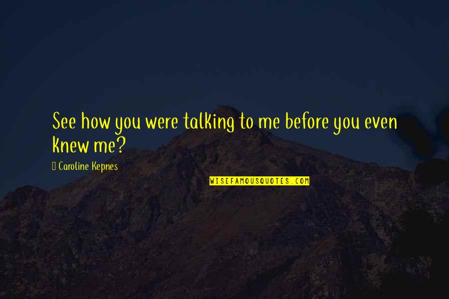 Spantaran Quotes By Caroline Kepnes: See how you were talking to me before Spantaran Quotes By Caroline Kepnes: See how you were talking to me before