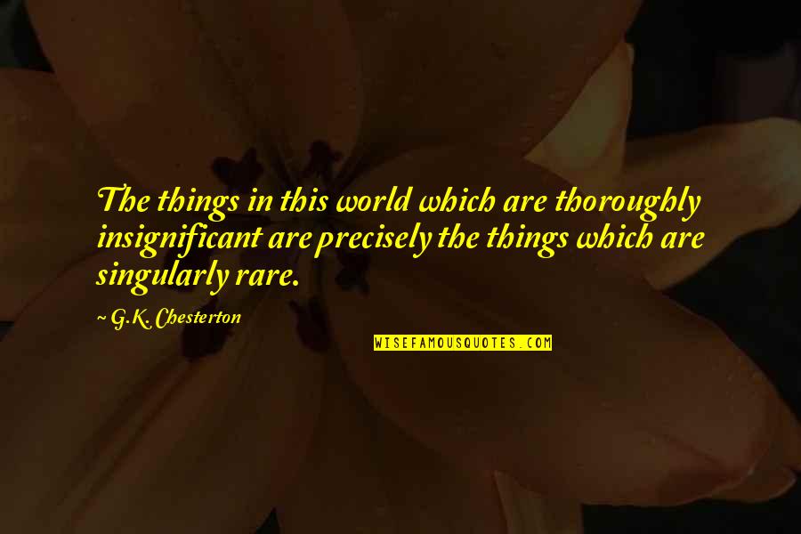 Spanworm Caterpillar Quotes By G.K. Chesterton: The things in this world which are thoroughly Spanworm Caterpillar Quotes By G.K. Chesterton: The things in this world which are thoroughly