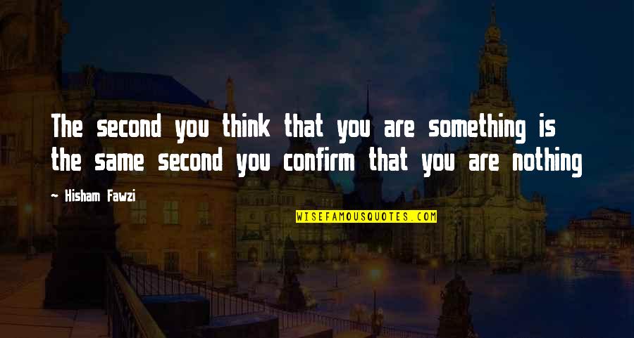 Spanworm Caterpillar Quotes By Hisham Fawzi: The second you think that you are something Spanworm Caterpillar Quotes By Hisham Fawzi: The second you think that you are something