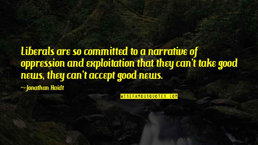Spanworm Caterpillar Quotes By Jonathan Haidt: Liberals are so committed to a narrative of Spanworm Caterpillar Quotes By Jonathan Haidt: Liberals are so committed to a narrative of