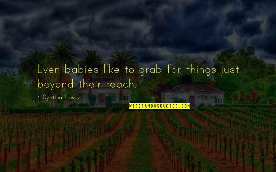 Spanworm Quotes By Cynthia Lewis: Even babies like to grab for things just