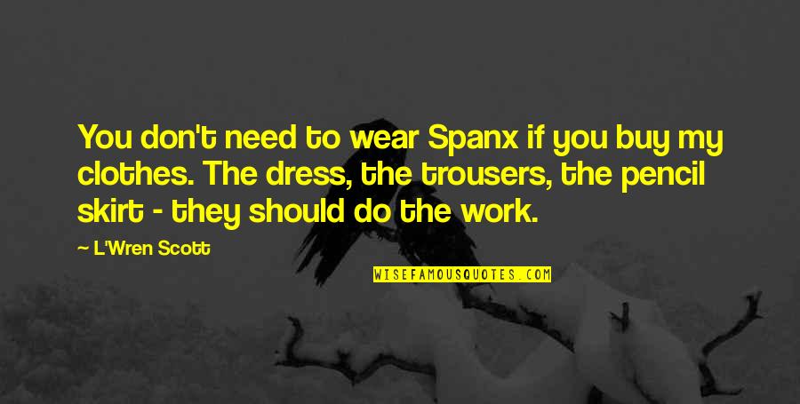 Spanx Quotes By L'Wren Scott: You don't need to wear Spanx if you