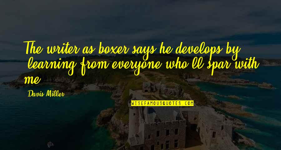 Spar Quotes By Davis Miller: The writer as boxer says he develops by, Spar Quotes By Davis Miller: The writer as boxer says he develops by,