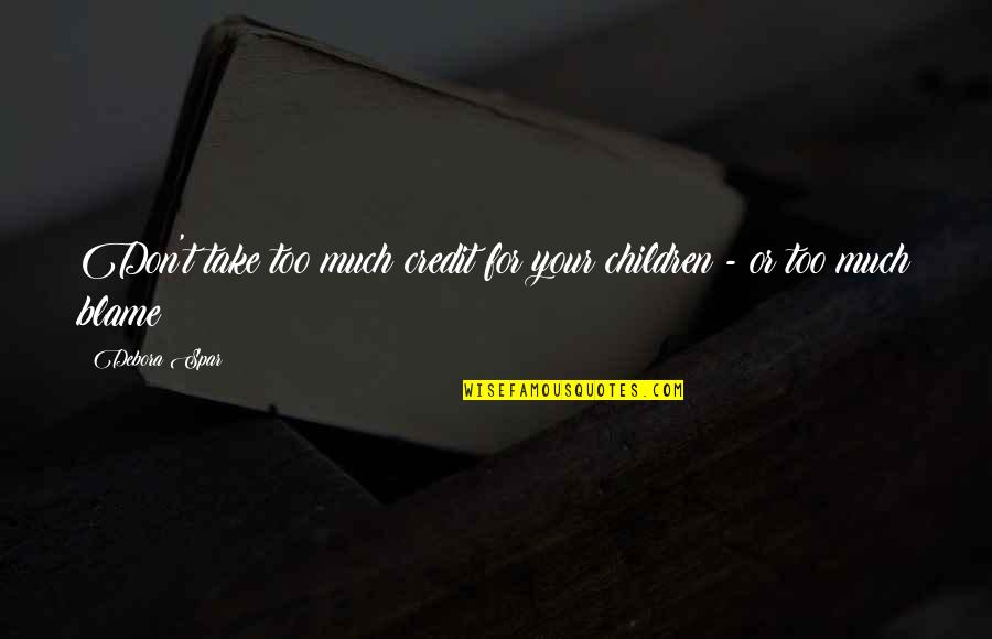 Spar Quotes By Debora Spar: Don't take too much credit for your children