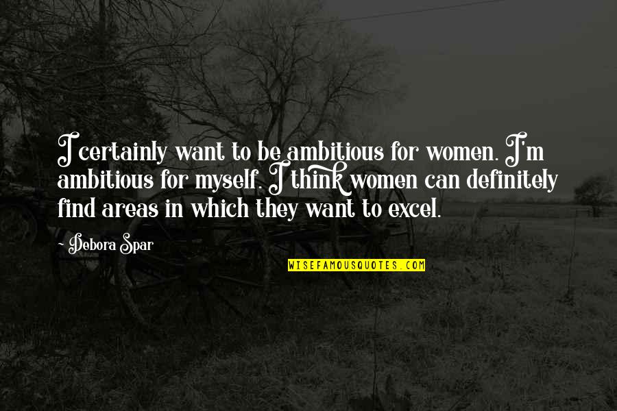 Spar Quotes By Debora Spar: I certainly want to be ambitious for women.