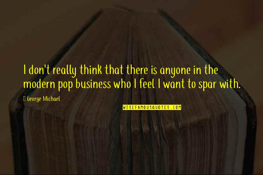 Spar Quotes By George Michael: I don't really think that there is anyone