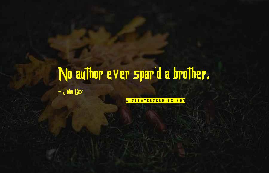 Spar Quotes By John Gay: No author ever spar'd a brother.