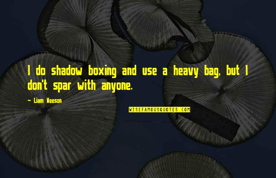 Spar Quotes By Liam Neeson: I do shadow boxing and use a heavy