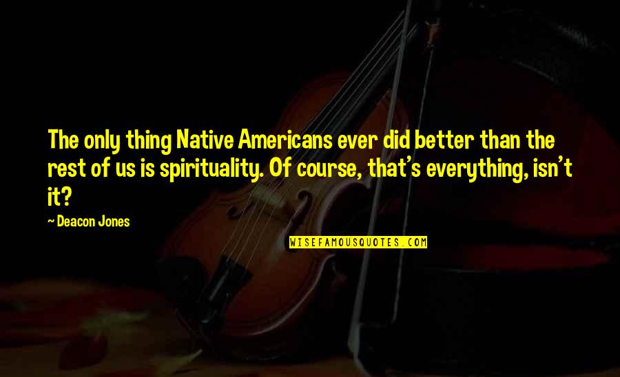 Sparacino Quotes By Deacon Jones: The only thing Native Americans ever did better Sparacino Quotes By Deacon Jones: The only thing Native Americans ever did better