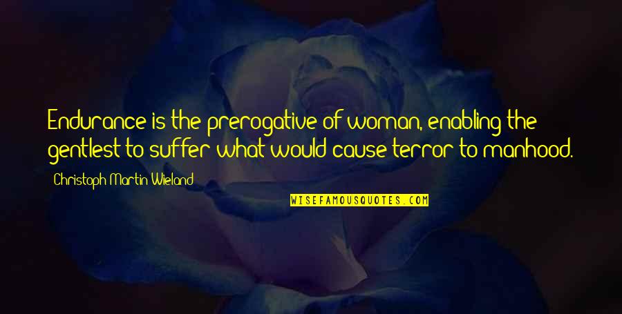 Sparacino Sparacino Quotes By Christoph Martin Wieland: Endurance is the prerogative of woman, enabling the