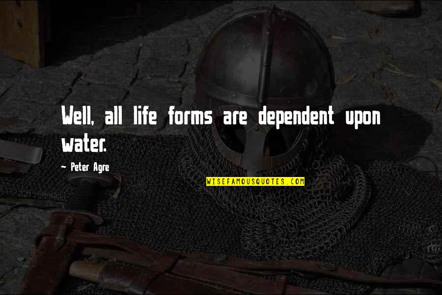 Sparano Dr Quotes By Peter Agre: Well, all life forms are dependent upon water. Sparano Dr Quotes By Peter Agre: Well, all life forms are dependent upon water.