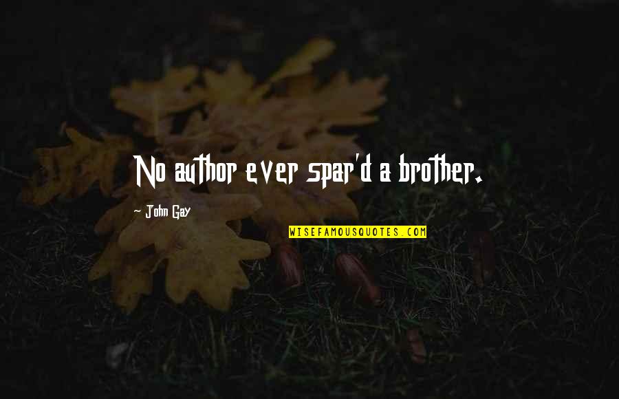 Spar'd Quotes By John Gay: No author ever spar'd a brother.