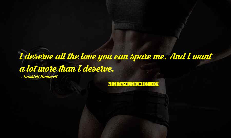 Spare Me Quotes By Dashiell Hammett: I deserve all the love you can spare