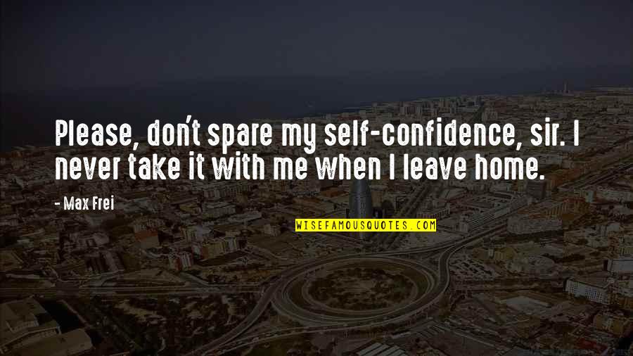 Spare Me Quotes By Max Frei: Please, don't spare my self-confidence, sir. I never