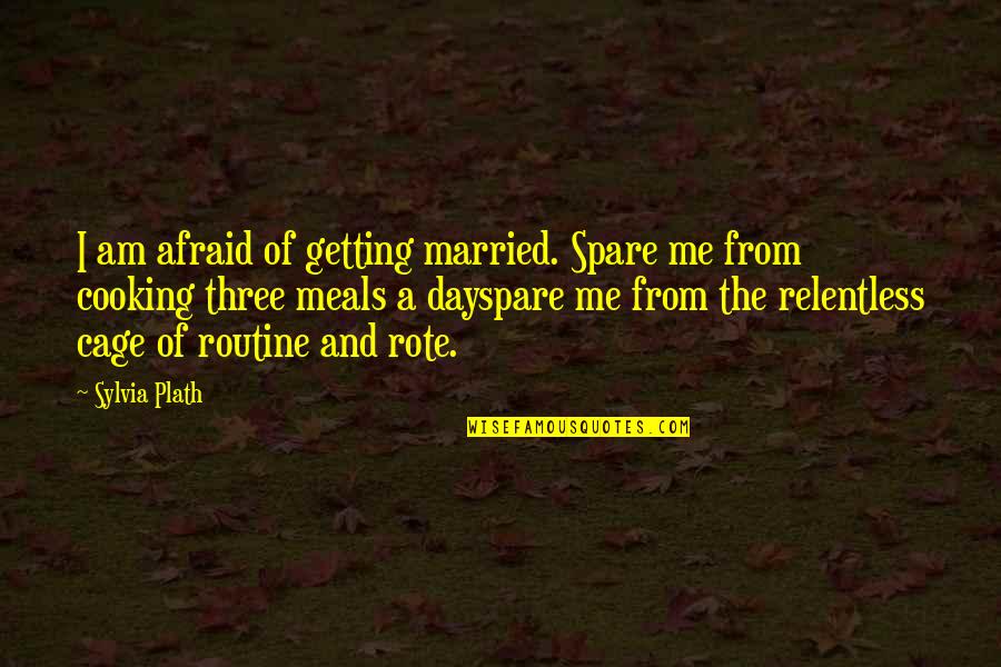 Spare Me Quotes By Sylvia Plath: I am afraid of getting married. Spare me