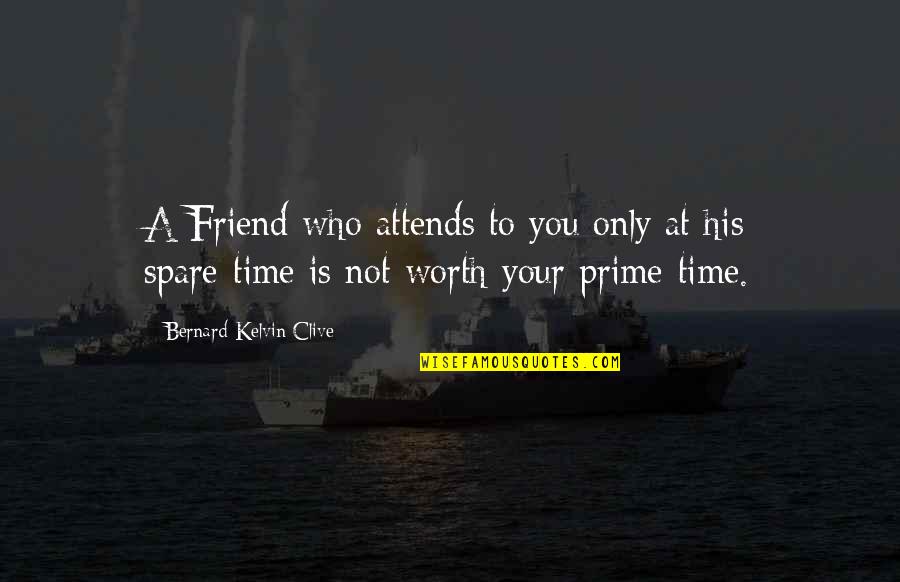 Spare Quotes By Bernard Kelvin Clive: A Friend who attends to you only at
