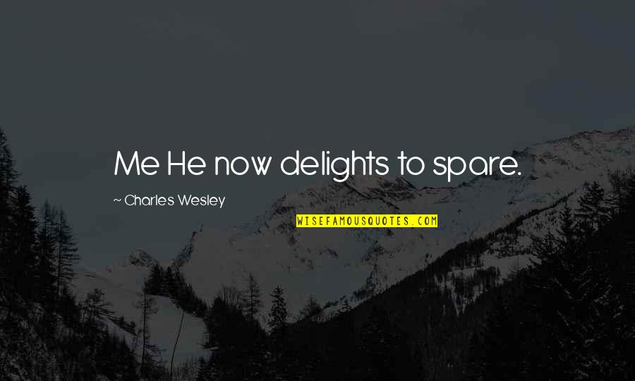 Spare Quotes By Charles Wesley: Me He now delights to spare.