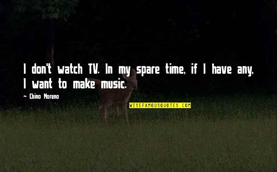 Spare Time Quotes By Chino Moreno: I don't watch TV. In my spare time,