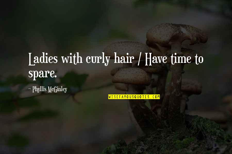 Spare Time Quotes By Phyllis McGinley: Ladies with curly hair / Have time to