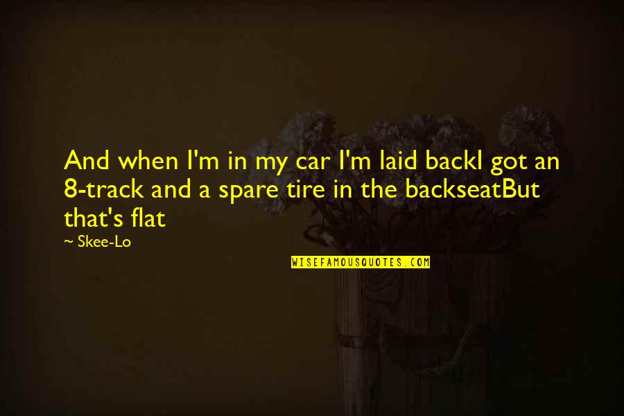 Spare Tire Quotes By Skee-Lo: And when I'm in my car I'm laid