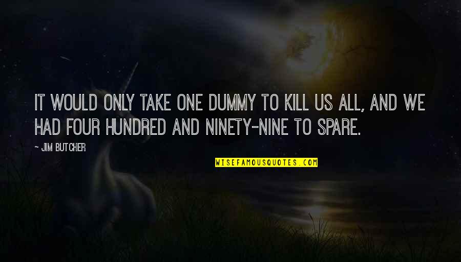 Spare Us Quotes By Jim Butcher: It would only take one dummy to kill