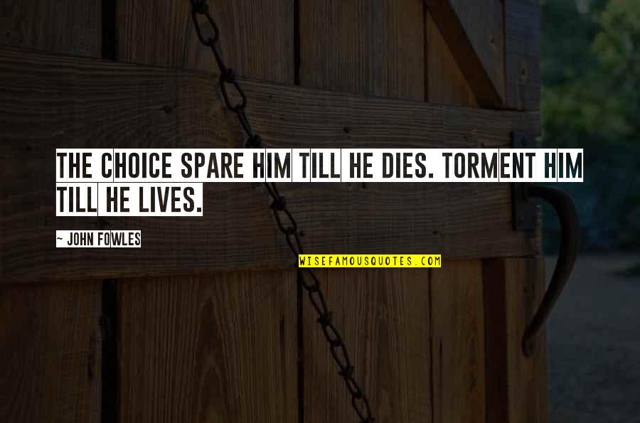 Spare Us Quotes By John Fowles: The Choice Spare him till he dies. Torment