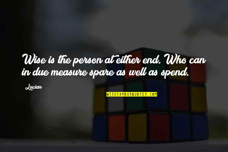 Spare Us Quotes By Lucian: Wise is the person at either end. Who