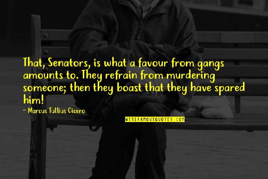 Spared Quotes By Marcus Tullius Cicero: That, Senators, is what a favour from gangs Spared Quotes By Marcus Tullius Cicero: That, Senators, is what a favour from gangs