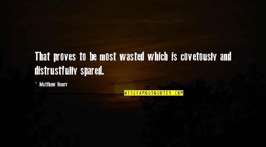 Spared Quotes By Matthew Henry: That proves to be most wasted which is
