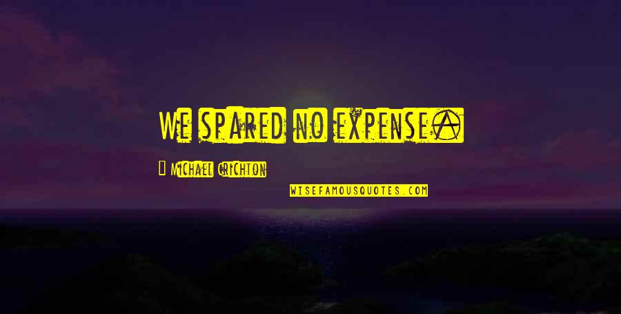 Spared Quotes By Michael Crichton: We spared no expense. Spared Quotes By Michael Crichton: We spared no expense.