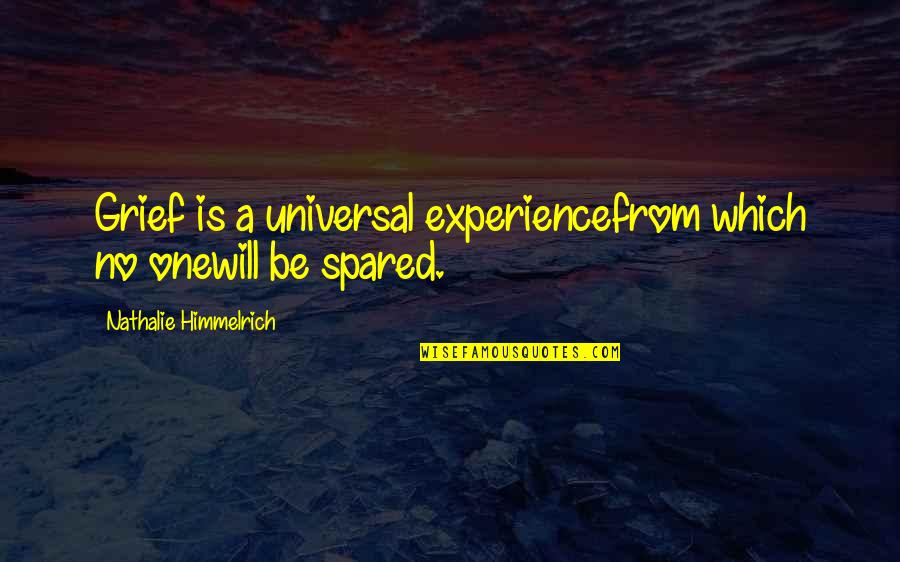 Spared Quotes By Nathalie Himmelrich: Grief is a universal experiencefrom which no onewill